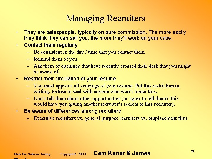 Managing Recruiters • • They are salespeople, typically on pure commission. The more easily