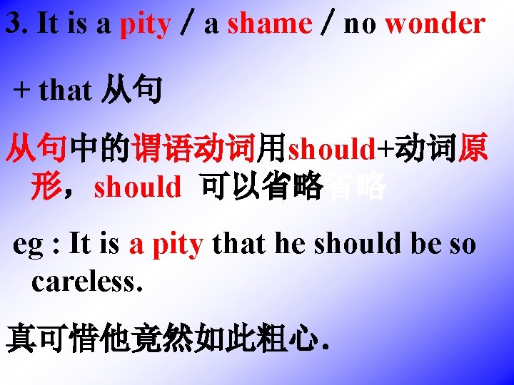3. It is a pity／a shame／no wonder + that 从句 从句中的谓语动词用should+动词原 形，should 可以省略省略 eg