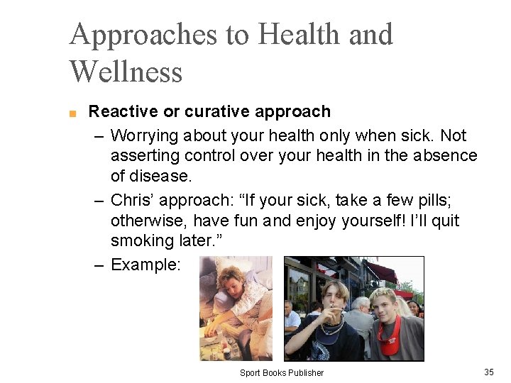 Approaches to Health and Wellness ■ Reactive or curative approach – Worrying about your