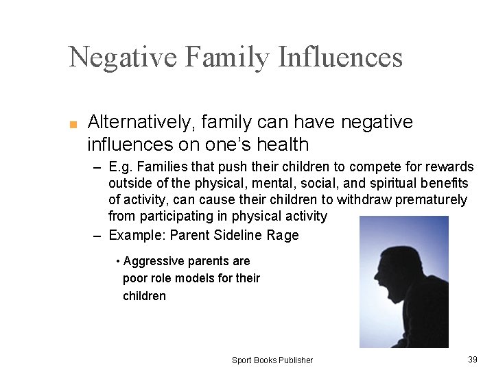 Negative Family Influences ■ Alternatively, family can have negative influences on one’s health –