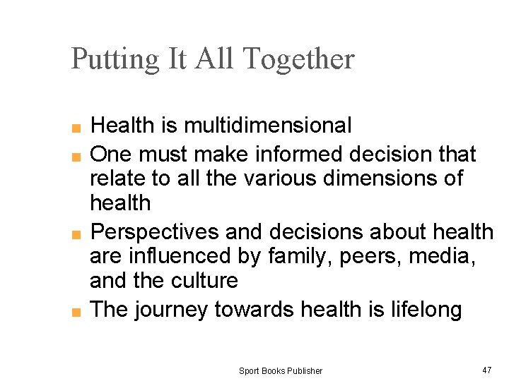 Putting It All Together Health is multidimensional ■ One must make informed decision that