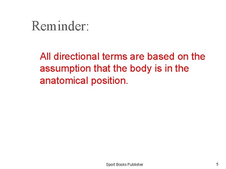Reminder: All directional terms are based on the assumption that the body is in