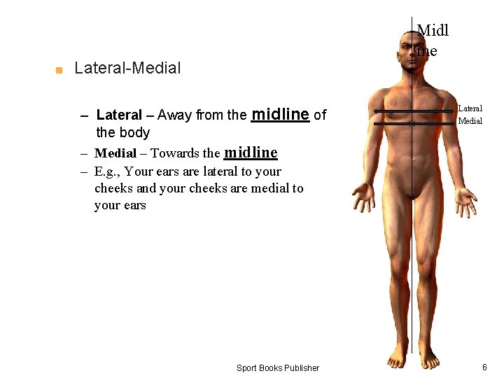 ■ Midl ine Lateral-Medial – Lateral – Away from the midline of the body