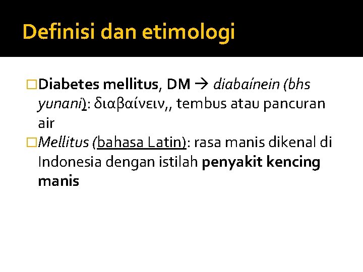 Definisi dan etimologi �Diabetes mellitus, DM diabaínein (bhs yunani): διαβαίνειν, , tembus atau pancuran