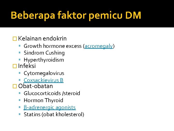 Beberapa faktor pemicu DM � Kelainan endokrin Growth hormone excess (acromegaly) Sindrom Cushing Hyperthyroidism