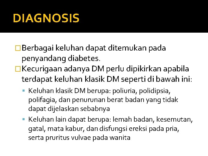 DIAGNOSIS �Berbagai keluhan dapat ditemukan pada penyandang diabetes. �Kecurigaan adanya DM perlu dipikirkan apabila