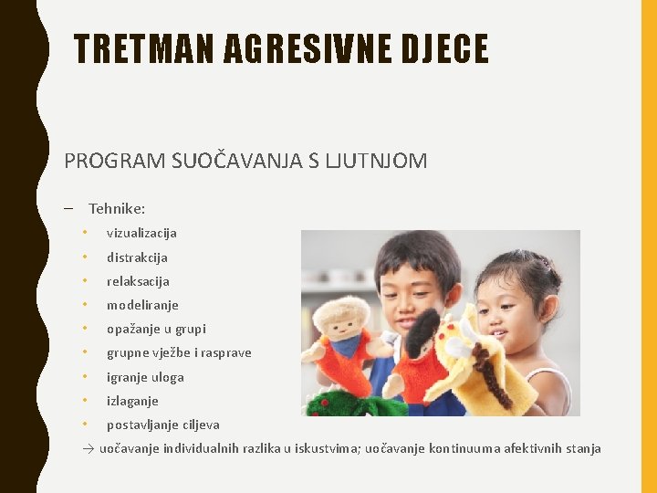 TRETMAN AGRESIVNE DJECE PROGRAM SUOČAVANJA S LJUTNJOM – Tehnike: • vizualizacija • distrakcija •