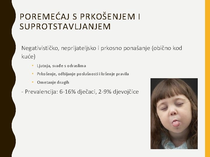 POREMEĆAJ S PRKOŠENJEM I SUPROTSTAVLJANJEM Negativističko, neprijateljsko i prkosno ponašanje (obično kod kuće) •