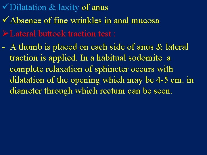 ü Dilatation & laxity of anus ü Absence of fine wrinkles in anal mucosa