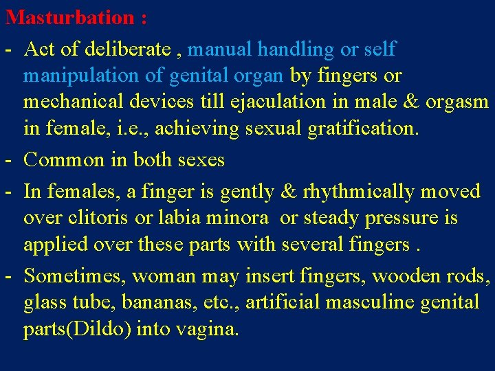 Masturbation : - Act of deliberate , manual handling or self manipulation of genital