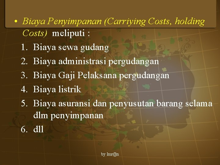  • Biaya Penyimpanan (Carriying Costs, holding Costs) meliputi : 1. Biaya sewa gudang