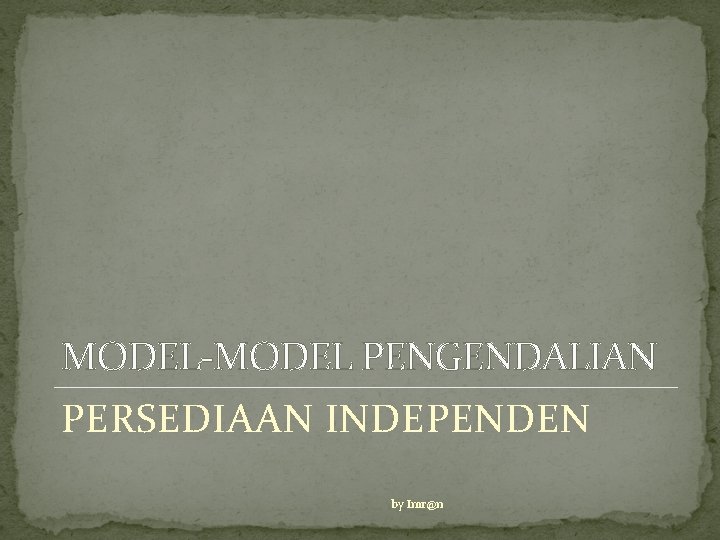 MODEL-MODEL PENGENDALIAN PERSEDIAAN INDEPENDEN by Imr@n 