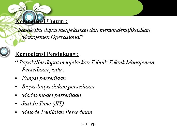 Kompetensi Umum : “Bapak/Ibu dapat menjelaskan dan mengindentifikasikan Manajemen Operasional” Kompetensi Pendukung : “