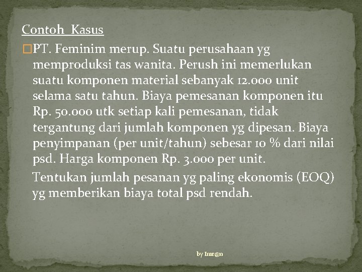 Contoh Kasus �PT. Feminim merup. Suatu perusahaan yg memproduksi tas wanita. Perush ini memerlukan