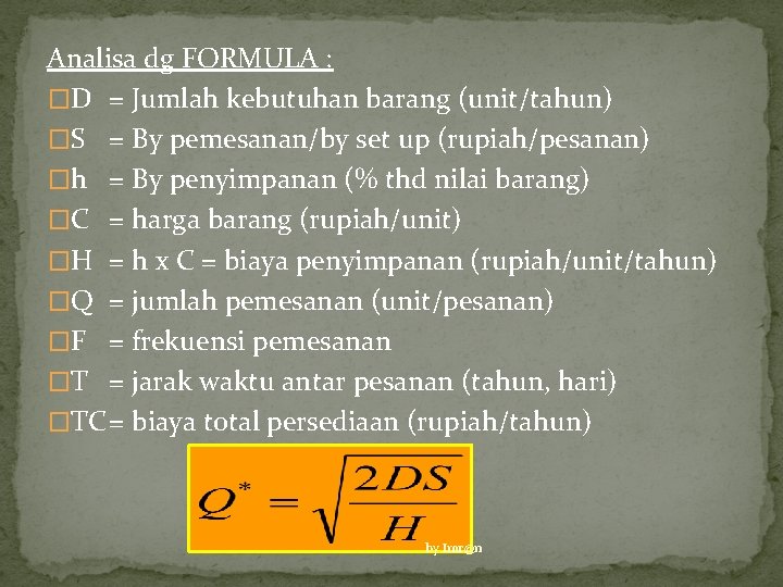 Analisa dg FORMULA : �D = Jumlah kebutuhan barang (unit/tahun) �S = By pemesanan/by