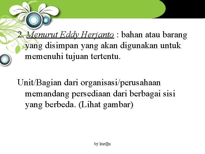 2. Menurut Eddy Herjanto : bahan atau barang yang disimpan yang akan digunakan untuk