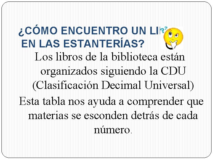 ¿CÓMO ENCUENTRO UN LIBRO EN LAS ESTANTERÍAS? Los libros de la biblioteca están organizados