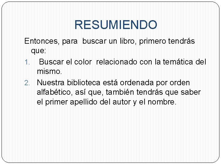 RESUMIENDO Entonces, para buscar un libro, primero tendrás que: 1. Buscar el color relacionado