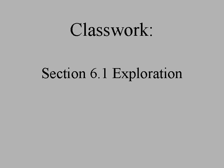 Classwork: Section 6. 1 Exploration Classwork: Section 6. 1 Exploration