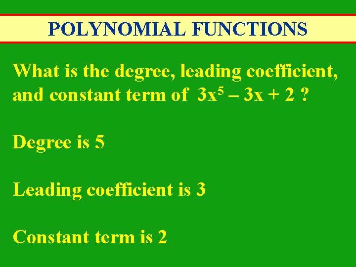 POLYNOMIAL FUNCTIONS What is the degree, leading coefficient, and constant term of 3 x POLYNOMIAL FUNCTIONS What is the degree, leading coefficient, and constant term of 3 x