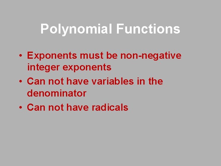 Polynomial Functions • Exponents must be non-negative integer exponents • Can not have variables Polynomial Functions • Exponents must be non-negative integer exponents • Can not have variables