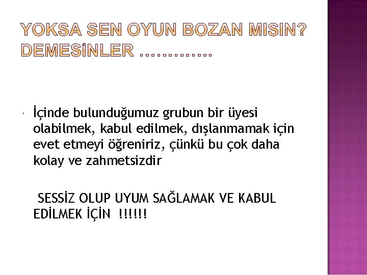  İçinde bulunduğumuz grubun bir üyesi olabilmek, kabul edilmek, dışlanmamak için evet etmeyi öğreniriz,