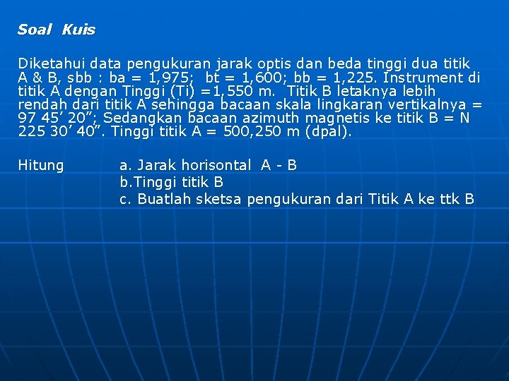 Soal Kuis Diketahui data pengukuran jarak optis dan beda tinggi dua titik A & Soal Kuis Diketahui data pengukuran jarak optis dan beda tinggi dua titik A &