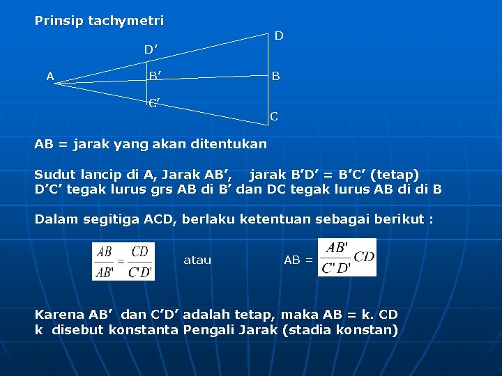 Prinsip tachymetri D D’ A B’ B C’ C AB = jarak yang akan Prinsip tachymetri D D’ A B’ B C’ C AB = jarak yang akan