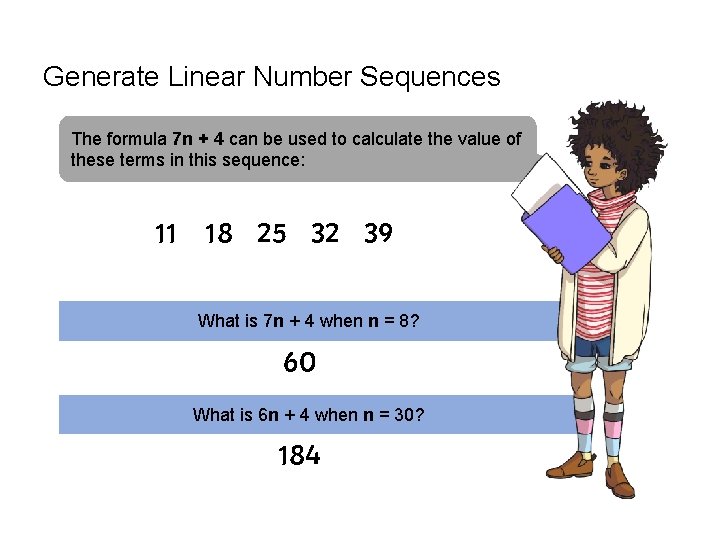 Generate Linear Number Sequences The formula 7 n + 4 can be used to