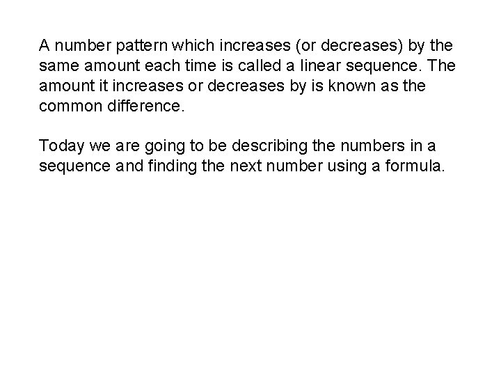 A number pattern which increases (or decreases) by the same amount each time is