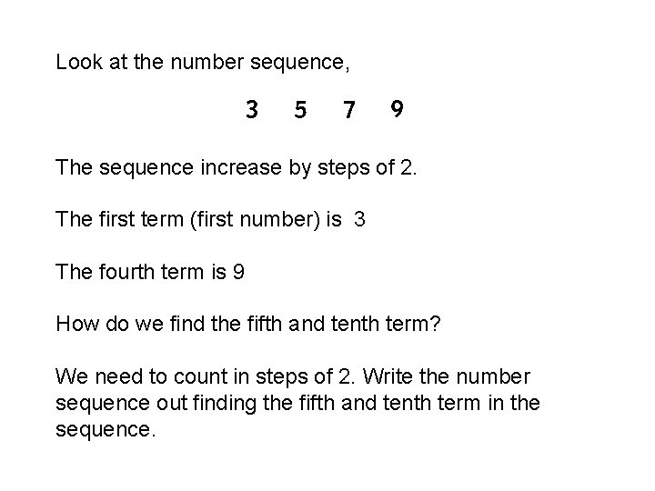 Look at the number sequence, 3 5 7 9 The sequence increase by steps