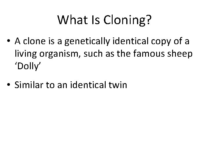 What Is Cloning? • A clone is a genetically identical copy of a living