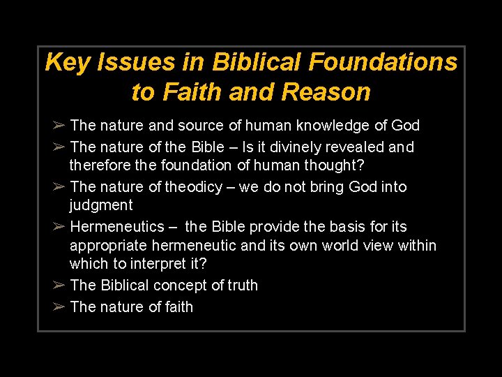 Key Issues in Biblical Foundations to Faith and Reason ➢ The nature and source