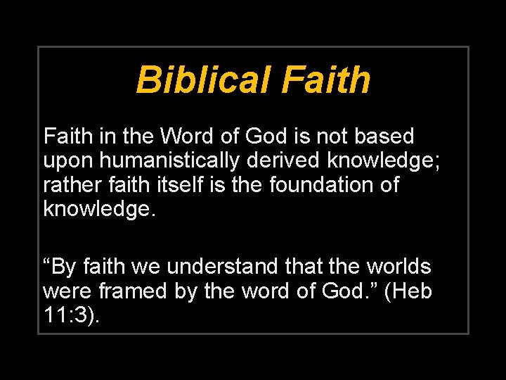 Biblical Faith in the Word of God is not based upon humanistically derived knowledge;