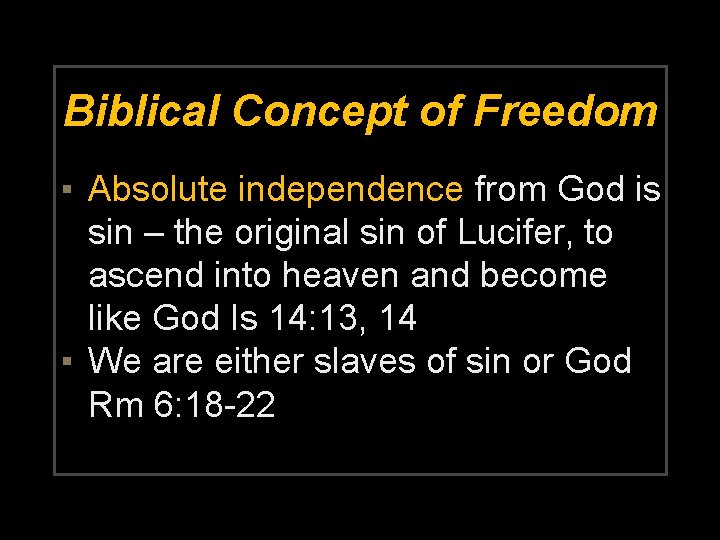 Biblical Concept of Freedom ▪ Absolute independence from God is sin – the original