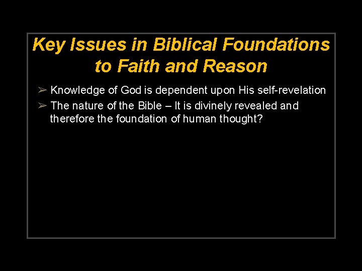 Key Issues in Biblical Foundations to Faith and Reason ➢ Knowledge of God is