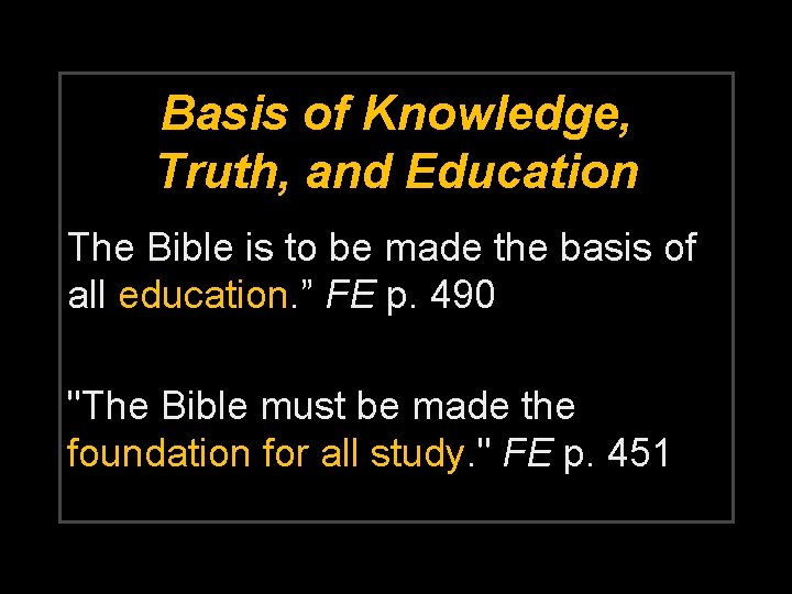 Basis of Knowledge, Truth, and Education The Bible is to be made the basis