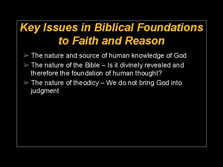 Key Issues in Biblical Foundations to Faith and Reason ➢ The nature and source