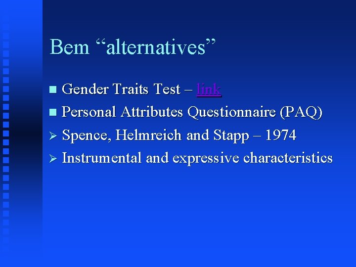Bem “alternatives” Gender Traits Test – link n Personal Attributes Questionnaire (PAQ) Ø Spence,