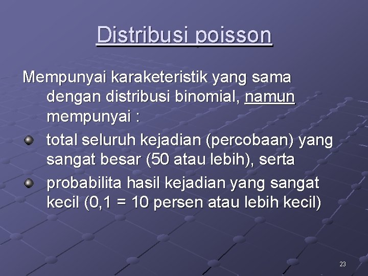 Distribusi poisson Mempunyai karaketeristik yang sama dengan distribusi binomial, namun mempunyai : total seluruh