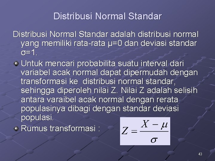 Distribusi Normal Standar adalah distribusi normal yang memiliki rata-rata μ=0 dan deviasi standar σ=1.