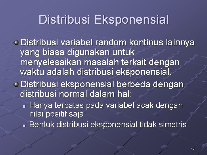 Distribusi Eksponensial Distribusi variabel random kontinus lainnya yang biasa digunakan untuk menyelesaikan masalah terkait