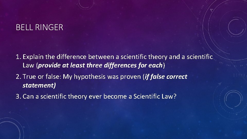 BELL RINGER 1. Explain the difference between a scientific theory and a scientific Law