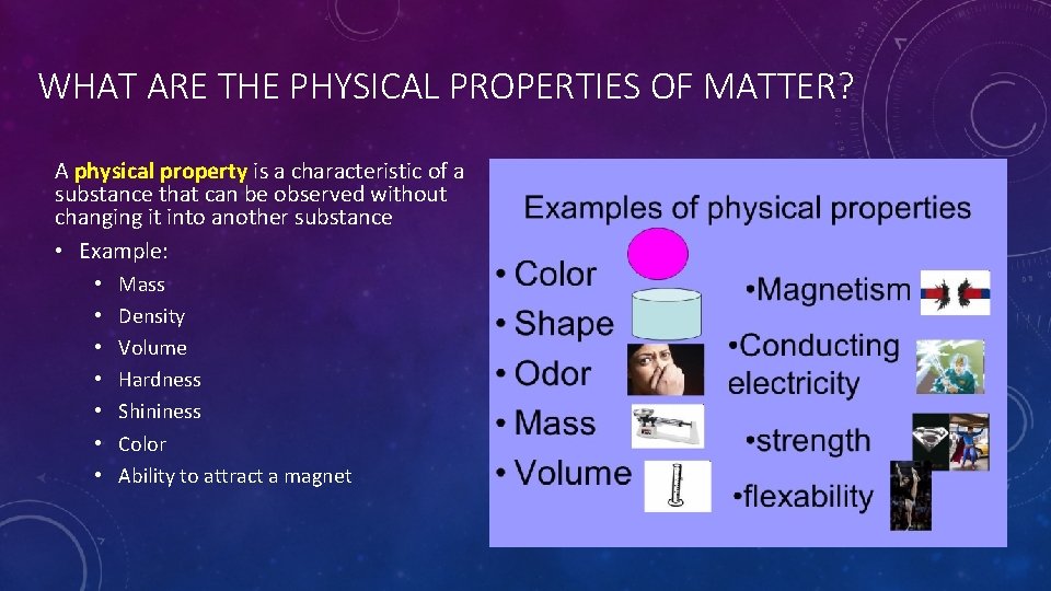 WHAT ARE THE PHYSICAL PROPERTIES OF MATTER? A physical property is a characteristic of