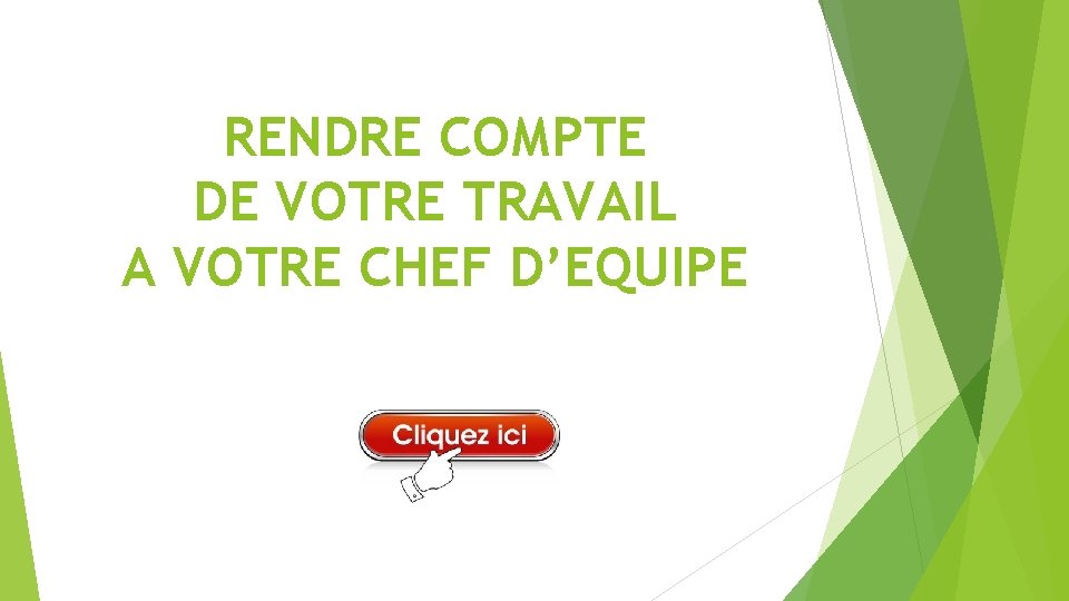 RENDRE COMPTE DE VOTRE TRAVAIL A VOTRE CHEF D’EQUIPE 