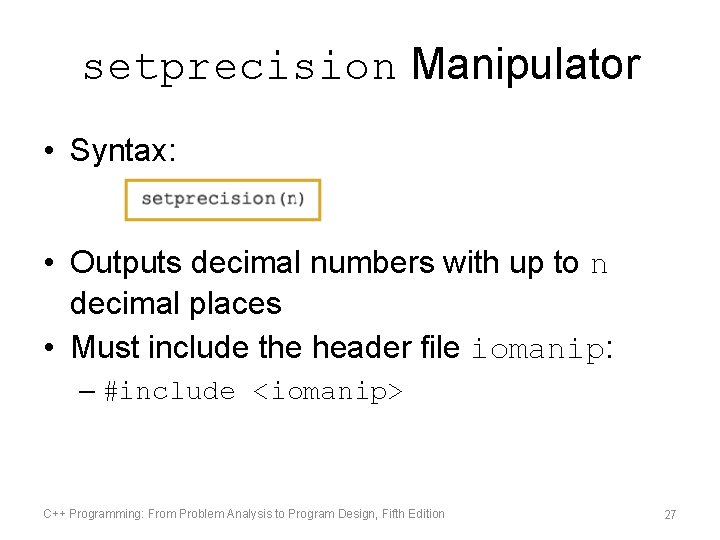 setprecision Manipulator • Syntax: • Outputs decimal numbers with up to n decimal places setprecision Manipulator • Syntax: • Outputs decimal numbers with up to n decimal places