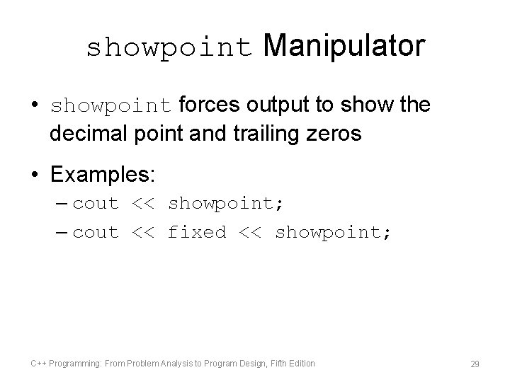showpoint Manipulator • showpoint forces output to show the decimal point and trailing zeros showpoint Manipulator • showpoint forces output to show the decimal point and trailing zeros