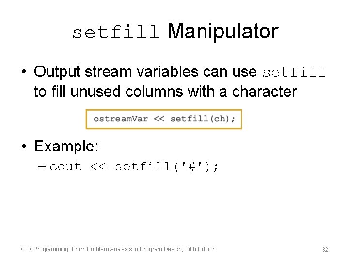 setfill Manipulator • Output stream variables can use setfill to fill unused columns with setfill Manipulator • Output stream variables can use setfill to fill unused columns with