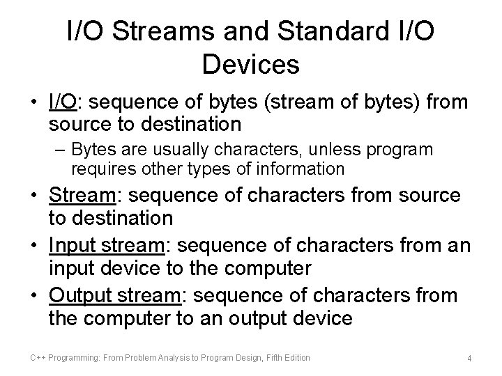 I/O Streams and Standard I/O Devices • I/O: sequence of bytes (stream of bytes) I/O Streams and Standard I/O Devices • I/O: sequence of bytes (stream of bytes)