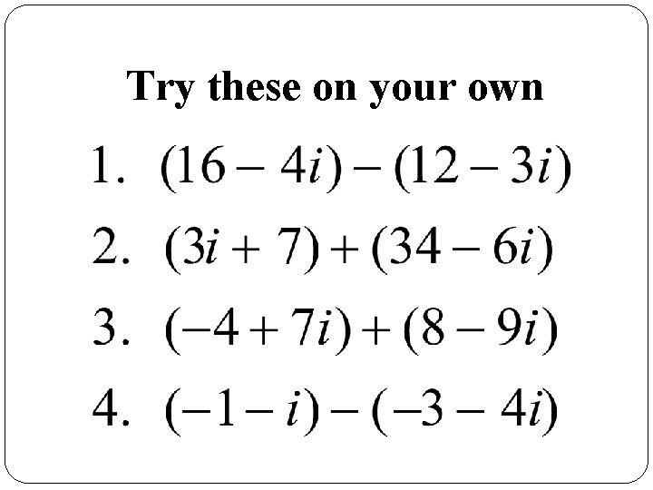 Try these on your own 